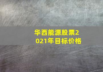 华西能源股票2021年目标价格