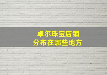 卓尔珠宝店铺分布在哪些地方