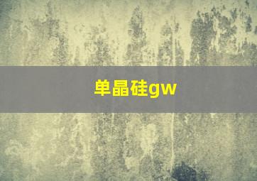 单晶硅gw