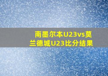 南墨尔本U23vs莫兰德城U23比分结果