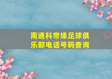 南通科帝缘足球俱乐部电话号码查询