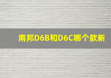 南邦D6B和D6C哪个款新