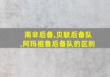 南非后备,贝联后备队,阿玛祖鲁后备队的区别