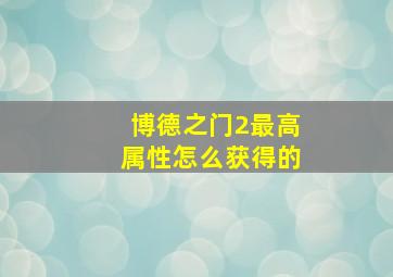 博德之门2最高属性怎么获得的