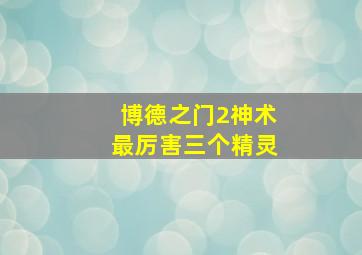 博德之门2神术最厉害三个精灵