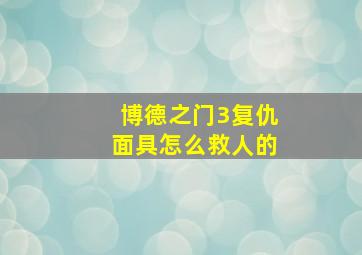 博德之门3复仇面具怎么救人的