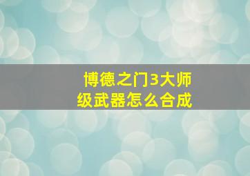 博德之门3大师级武器怎么合成