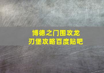 博德之门围攻龙刃堡攻略百度贴吧