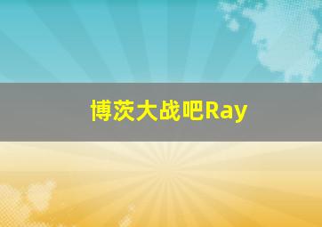 博茨大战吧Ray