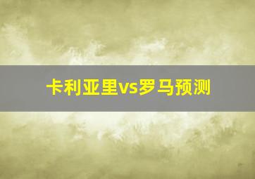 卡利亚里vs罗马预测