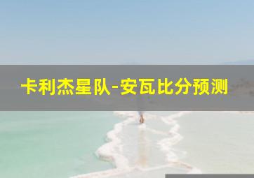 卡利杰星队-安瓦比分预测