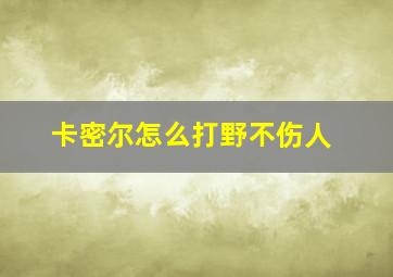 卡密尔怎么打野不伤人