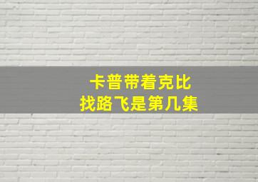 卡普带着克比找路飞是第几集