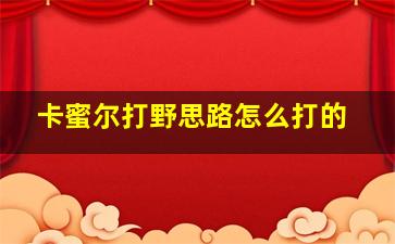 卡蜜尔打野思路怎么打的