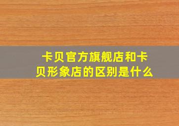 卡贝官方旗舰店和卡贝形象店的区别是什么