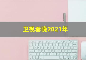 卫视春晚2021年