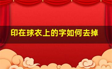 印在球衣上的字如何去掉