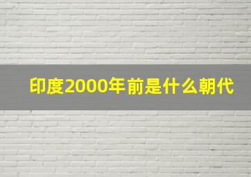 印度2000年前是什么朝代