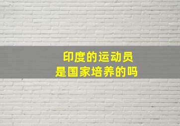 印度的运动员是国家培养的吗