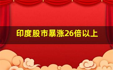 印度股市暴涨26倍以上