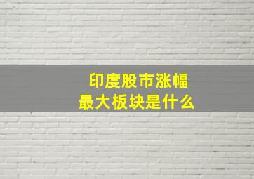 印度股市涨幅最大板块是什么