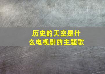 历史的天空是什么电视剧的主题歌