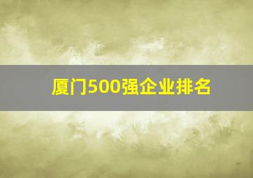 厦门500强企业排名