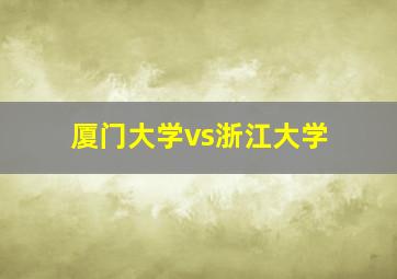 厦门大学vs浙江大学