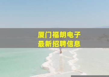 厦门福朗电子最新招聘信息