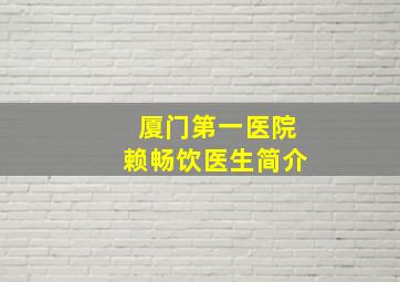 厦门第一医院赖畅饮医生简介