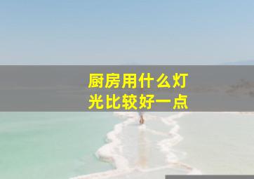 厨房用什么灯光比较好一点