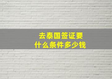 去泰国签证要什么条件多少钱