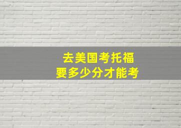 去美国考托福要多少分才能考