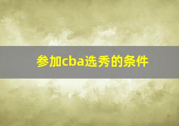 参加cba选秀的条件