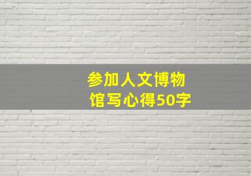 参加人文博物馆写心得50字