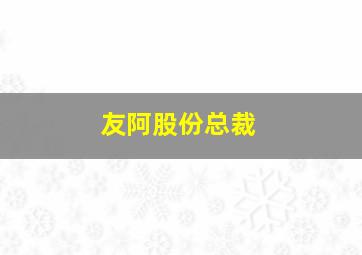 友阿股份总裁