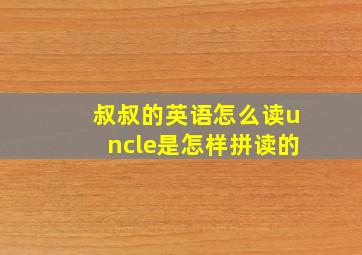 叔叔的英语怎么读uncle是怎样拼读的