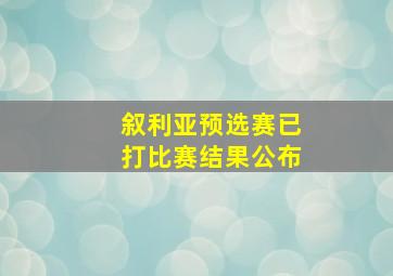 叙利亚预选赛已打比赛结果公布