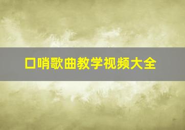 口哨歌曲教学视频大全