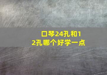 口琴24孔和12孔哪个好学一点