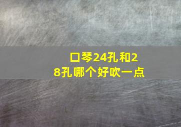 口琴24孔和28孔哪个好吹一点