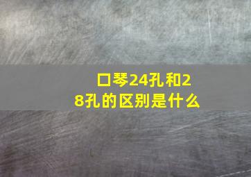 口琴24孔和28孔的区别是什么