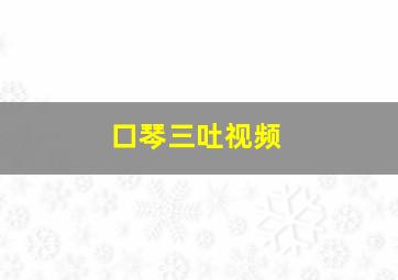 口琴三吐视频