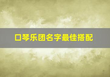 口琴乐团名字最佳搭配