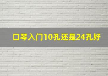 口琴入门10孔还是24孔好