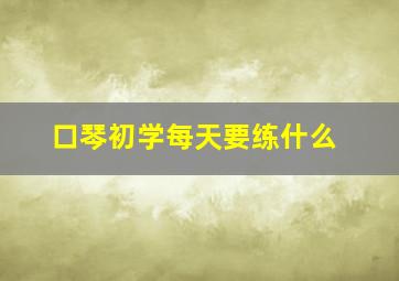 口琴初学每天要练什么