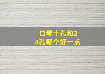 口琴十孔和24孔哪个好一点