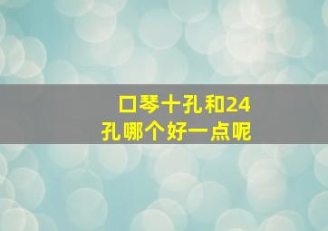 口琴十孔和24孔哪个好一点呢