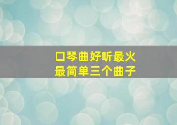 口琴曲好听最火最简单三个曲子