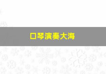 口琴演奏大海